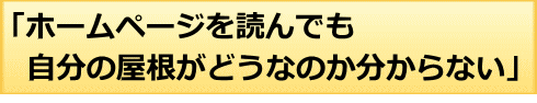 ホームぺージを読んでも自分の屋根がどうなのか分からない