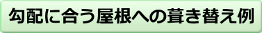 勾配に合う屋根への葺き替え例